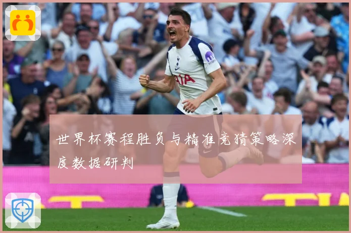 世界杯赛程胜负与精准竞猜策略深度数据研判