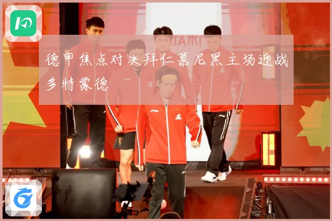 德甲焦点对决拜仁慕尼黑主场迎战多特蒙德