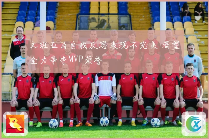 文班亚马自我反思表现不完美 渴望全力争夺MVP荣誉