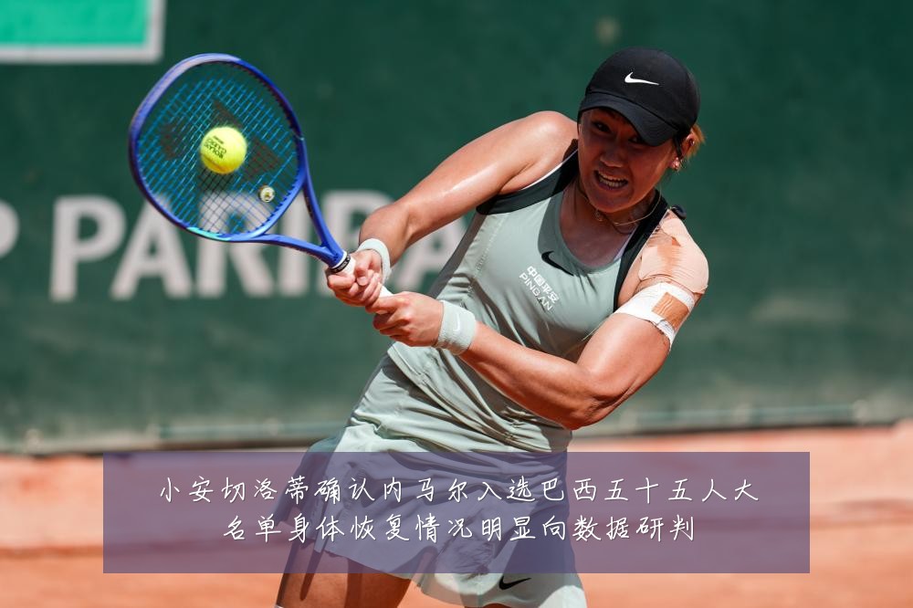小安切洛蒂确认内马尔入选巴西五十五人大名单身体恢复情况明显向数据研判